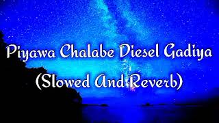 Piyawa Chalabe Diesel Gadiya Slowed And Reverb [upl. by Balfore]